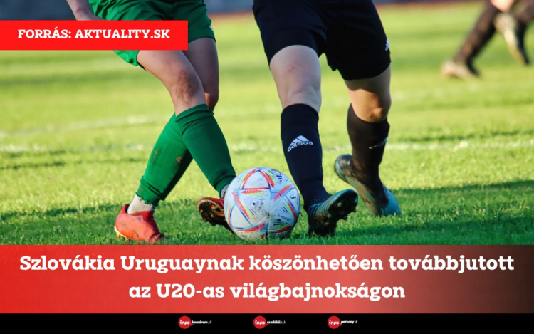 Szlovákia Uruguaynak köszönhetően továbbjutott az U20-as világbajnokságon
