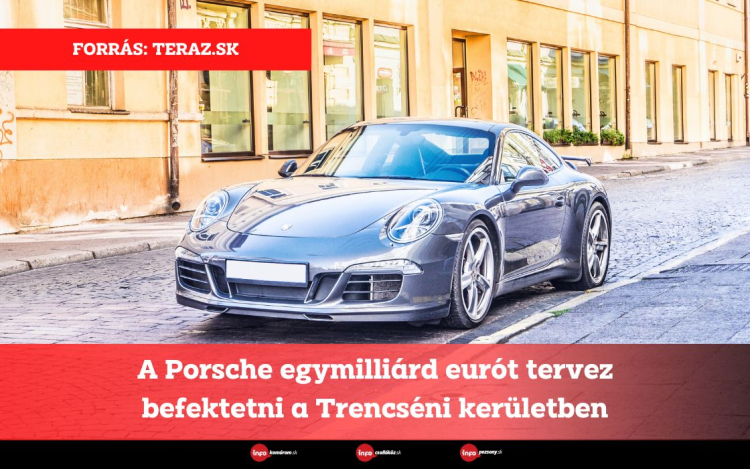A Porsche egymilliárd eurót tervez befektetni a Trencséni kerületben