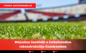 Májusban kezdődik a futballstadion rekonstrukciója Komáromban