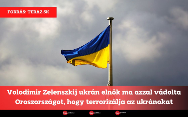 Volodimir Zelenszkij ukrán elnök ma azzal vádolta Oroszországot, hogy terrorizálja az ukránokat