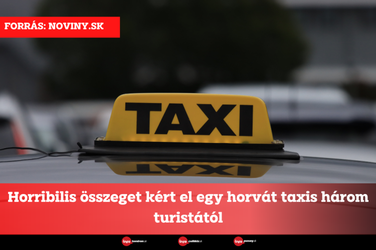 Horribilis összeget kért el egy horvát taxis három turistától