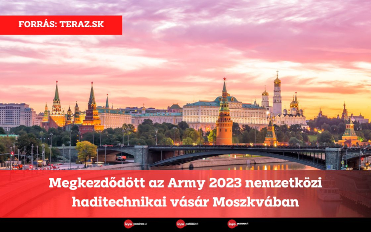 Megkezdődött az Army 2023 nemzetközi haditechnikai vásár Moszkvában