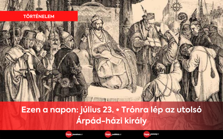 Ezen a napon: július 23. • Trónra lép az utolsó Árpád-házi király
