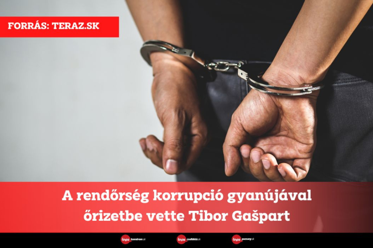 A rendőrség korrupció gyanújával őrizetbe vette Tibor Gašpart