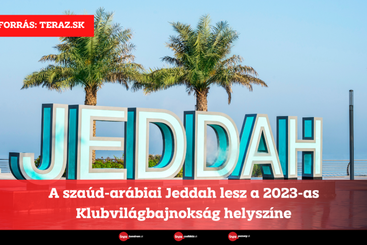 A szaúd-arábiai Jeddah lesz a 2023-as Klubvilágbajnokság helyszíne